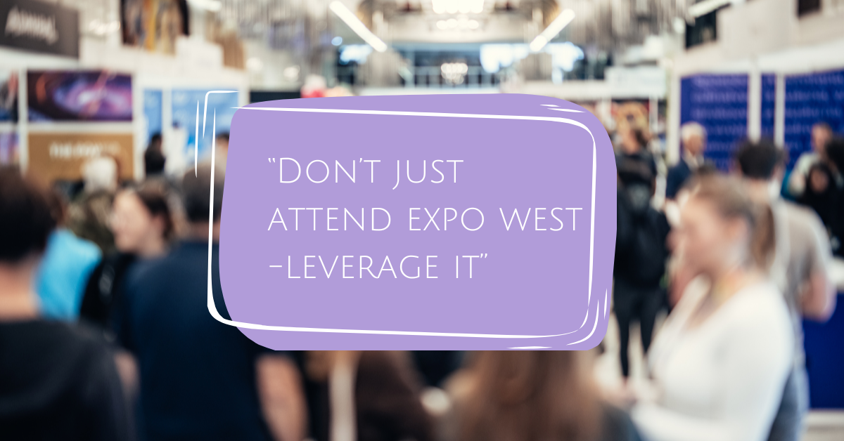 Don' just attend expo west - leverage it.